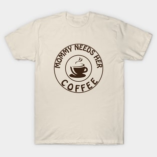 Mommy Needs Her Coffee T-Shirt